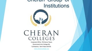 Cheran Group of
Institutions
Corporate Office: 78 Cheran Tower,
Government Arts College Rd,
Coimbatore, Tamil Nadu 641018.
www.cherancolleges.org
 