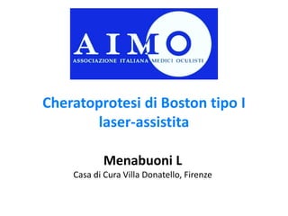 Cheratoprotesi di Boston tipo I
laser-assistita
Menabuoni L
Casa di Cura Villa Donatello, Firenze
 