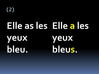 (2)
Elle as les
yeux
bleu.
Elle a les
yeux
bleus.
 