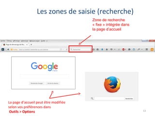 13
Les zones de saisie (recherche)
Zone de recherche
« fixe » intégrée dans
la page d’accueil
13
La page d’accueil peut être modifiée
selon vos préférences dans
Outils > Options
 
