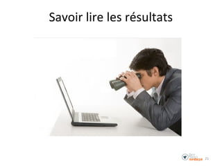 Savoir lire les résultats
21
 