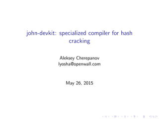 john-devkit: specialized compiler for hash
cracking
Aleksey Cherepanov
lyosha@openwall.com
May 26, 2015