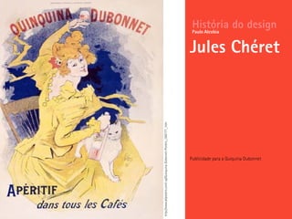 Publicidade para a Quiquina Dubonnet
História do design
Jules Chéret
Paulo Alcobia
http://www.allposters.com/-sp/Quinquina-Dubonnet-Posters_i395777_.htm
 