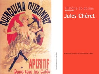 Publicidade para a Quiquina Dubonnet (1895)
História do design
Jules Chéret
Paulo Alcobia
©http://fr.wikipedia.org/wiki/Jules_Ch%C3%A9ret
 
