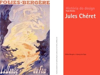 Follies-Bergere– A dança do fogo
História do design
Jules Chéret
Paulo Alcobia
http://www.allposters.com/-sp/Folies-Bergere-La-Danse-du-Feu-Posters_i395304_.htm
 