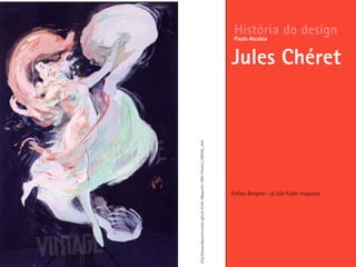 Follies-Bergere– La Löie Fuller maqueta
História do design
Jules Chéret
Paulo Alcobia
http://www.allposters.com/-sp/Loie-Fuller-Maquette-1893-Posters_i395545_.htm
 