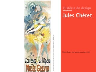Museu Grevin- Nos bastidores da ópera 1891
História do design
Jules Chéret
Paulo Alcobia
http://www.allposters.com/-sp/Musee-Grevin-Coulisses-de-Opera-Posters_i395086_.htm
 