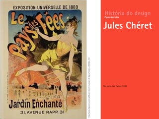 No país das Fadas 1889
História do design
Jules Chéret
Paulo Alcobia
http://www.allposters.com/-sp/Musee-Grevin-Coulisses-de-Opera-Posters_i395086_.htm
 