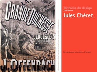 A grande duquesa de Gerolstein – Offenbach
História do design
Jules Chéret
Paulo Alcobia
http://www.allposters.com/-sp/Poster-for-La-Grande-Duchesse-de-Gerolstein-by-Jacques-Offenbach-Posters_i2146900_.htm
 