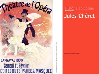 Carnaval da ópera 1896
História do design
Jules Chéret
Paulo Alcobia
http://www.allposters.com/-sp/Theatre-de-l-Opera-Posters_i395411_.htm
 