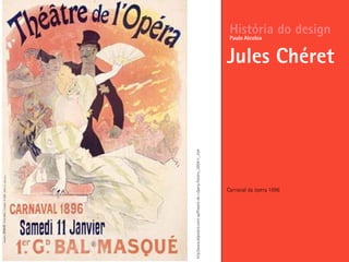 Carnaval da ópera 1896
História do design
Jules Chéret
Paulo Alcobia
http://www.allposters.com/-sp/Theatre-de-l-Opera-Posters_i395411_.htm
 