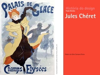 Palácio do Gelo Campos Elisios
História do design
Jules Chéret
Paulo Alcobia
http://www.allposters.com/-sp/Palais-de-Glace-Posters_i395305_.htm
 
