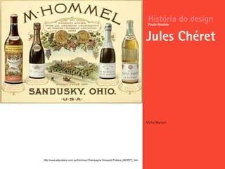 Vinho Mariani
História do design
Jules Chéret
Paulo Alcobia
http://www.allposters.com/-sp/Hommel-Champagne-Vineyard-Posters_i993237_.htm
 