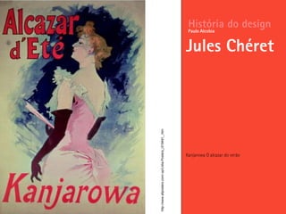 Kanjarowa O alcazar do verão
História do design
Jules Chéret
Paulo Alcobia
http://www.allposters.com/-sp/Lidia-Posters_i319491_.htm
 