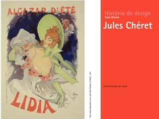 Lidia O alcazar do verão
História do design
Jules Chéret
Paulo Alcobia
http://www.allposters.com/-sp/Lidia-Posters_i319491_.htm
 