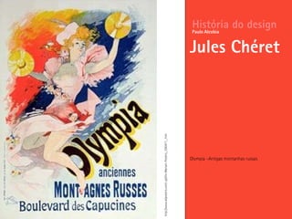 Olympia –Antigas montanhas russas
História do design
Jules Chéret
Paulo Alcobia
http://www.allposters.com/-sp/Vin-Mariani-Posters_i390471_.htm
 