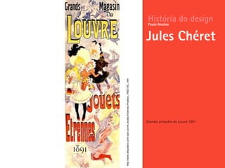 Grandes armazéns do Louvre 1891
História do design
Jules Chéret
Paulo Alcobia
http://www.allposters.com/-sp/Louvre-Jouets-Etrennes-Posters_i1652159_.htm
 
