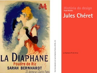 La Diaphane Pó de Arroz
História do design
Jules Chéret
Paulo Alcobia
http://www.allposters.com/-sp/La-Diaphane-Posters_i381852_.htm
 