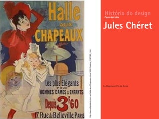 La Diaphane Pó de Arroz
História do design
Jules Chéret
Paulo Alcobia
http://www.allposters.com/-sp/Halle-aux-Chapeaux-circa-1892-Posters_i1367380_.htm
 