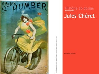 Bicicletas Humber
História do design
Jules Chéret
Paulo Alcobia
http://www.allposters.com/-sp/Advertising-for-Humber-Cycles-Posters_i1585717_.htm
 