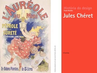 A Auréola
História do design
Jules Chéret
Paulo Alcobia
http://www.allposters.com/-sp/L-Aureole-Posters_i395144_.htm
 