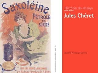 A Saxoléine- Petroleo para fugareiros
História do design
Jules Chéret
Paulo Alcobia
http://www.allposters.com/-sp/Saxoleine-Posters_i394554_.htm
 