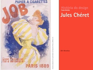 JOB -Mortalhas
História do design
Jules Chéret
Paulo Alcobia
http://www.allposters.com/-sp/Job-Papier-and-Cigarettes-Posters_i395056_.htm
 