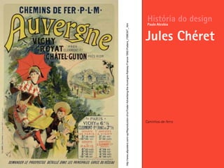 Caminhos-de-ferro
História do design
Jules Chéret
Paulo Alcobia
http://www.allposters.com/-sp/Reproduction-of-a-Poster-Advertising-the-Auvergne-Railway-France-1892-Posters_i1586347_.htm
 
