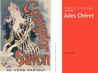 Cosmydor-Sabão
História do design
Jules Chéret
Paulo Alcobia
http://www.allposters.com/-sp/Cosmydor-Savon-Posters_i395307_.htm
 