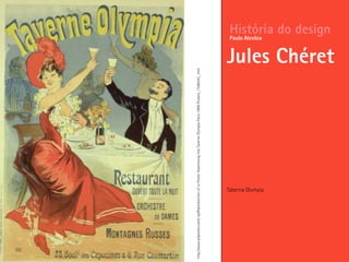 Taberna Olympia
História do design
Jules Chéret
Paulo Alcobia
http://www.allposters.com/-sp/Reproduction-of-a-Poster-Advertising-the-Taverne-Olympia-Paris-1899-Posters_i1586243_.htm
 