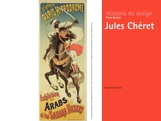 Hipodromo Paris
História do design
Jules Chéret
Paulo Alcobia
http://www.allposters.com/-sp/Reproduction-of-a-Poster-Advertising-an-Exhibition-of-Arabs-of-the-Sahara-Desert-Posters_i1586349_.htm
 