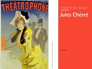 Taatrofone
História do design
Jules Chéret
Paulo Alcobia
http://www.allposters.com/-sp/Theatrophone-Posters_i395546_.htm
 