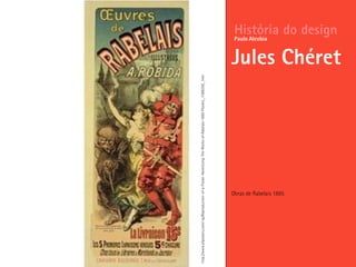Obras de Rabelais 1885
História do design
Jules Chéret
Paulo Alcobia
http://www.allposters.com/-sp/Reproduction-of-a-Poster-Advertising-The-Works-of-Rabelais-1885-Posters_i1586395_.htm
 
