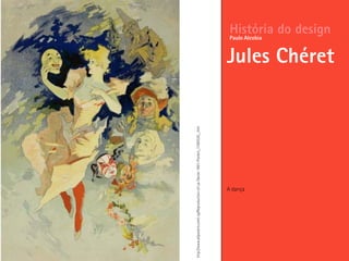 A dança
História do design
Jules Chéret
Paulo Alcobia
http://www.allposters.com/-sp/Reproduction-of-La-Danse-1891-Posters_i1585530_.htm
 