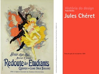 Festa de gala de estudantes 1894
História do design
Jules Chéret
Paulo Alcobia
http://www.allposters.com/-sp/Reproduction-of-a-Poster-Advertising-a-Student-Gala-Evening-Posters_i1586295_.htm
 