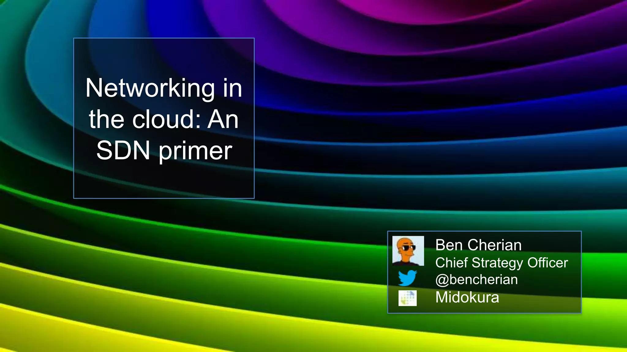 Networking in
the cloud: An
 SDN primer


                Ben Cherian
                Chief Strategy Officer
                @bencherian
                Midokura
 
