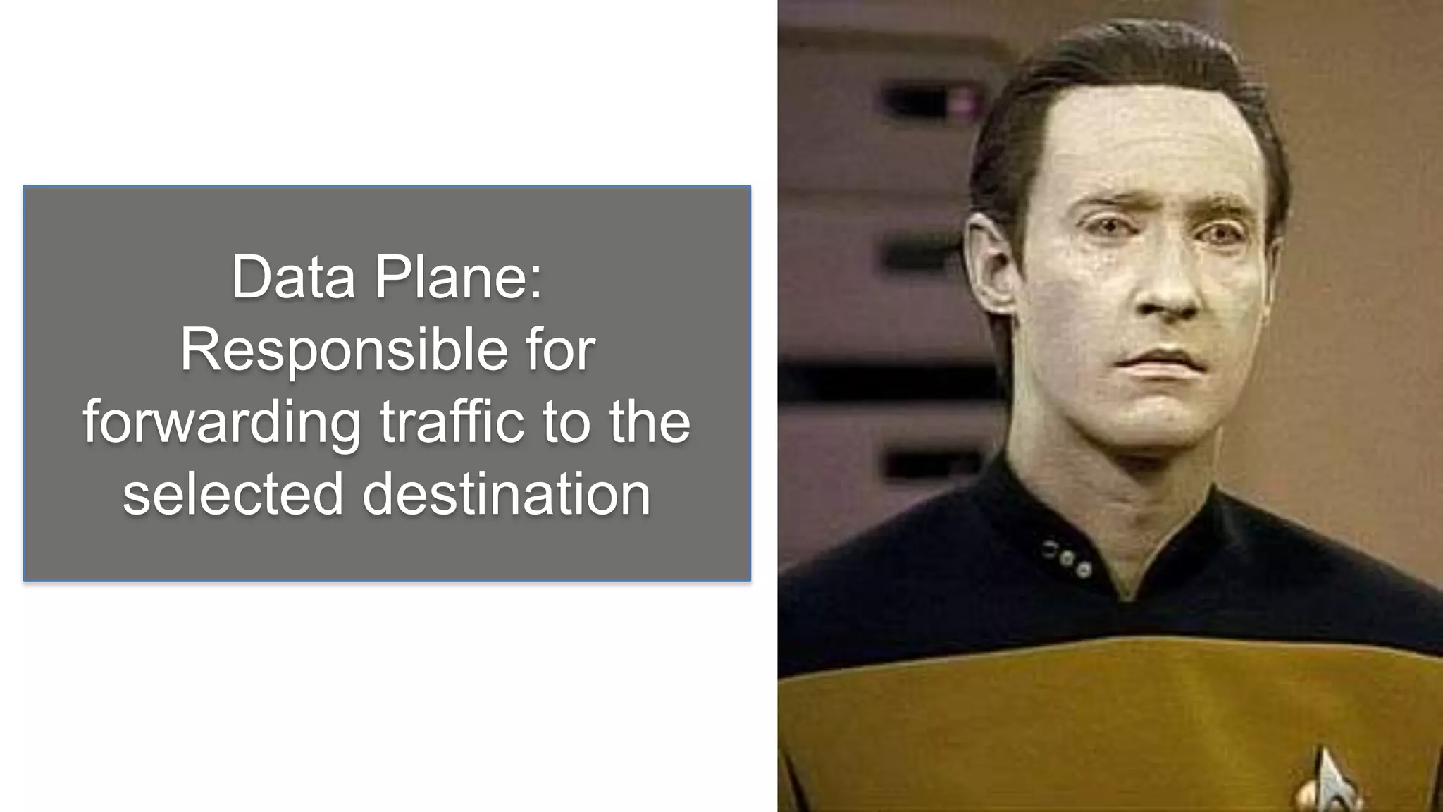 Data Plane:
    Responsible for
forwarding traffic to the
  selected destination
 