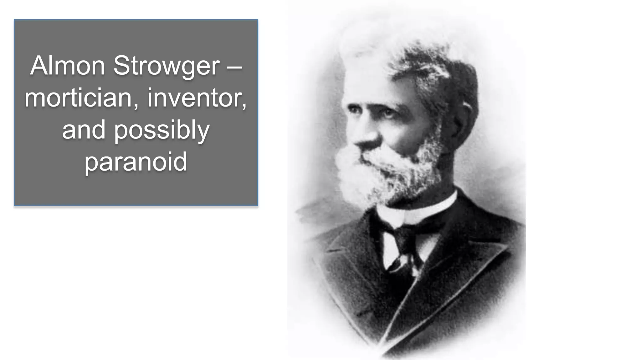 Almon Strowger –
mortician, inventor,
  and possibly
     paranoid
 