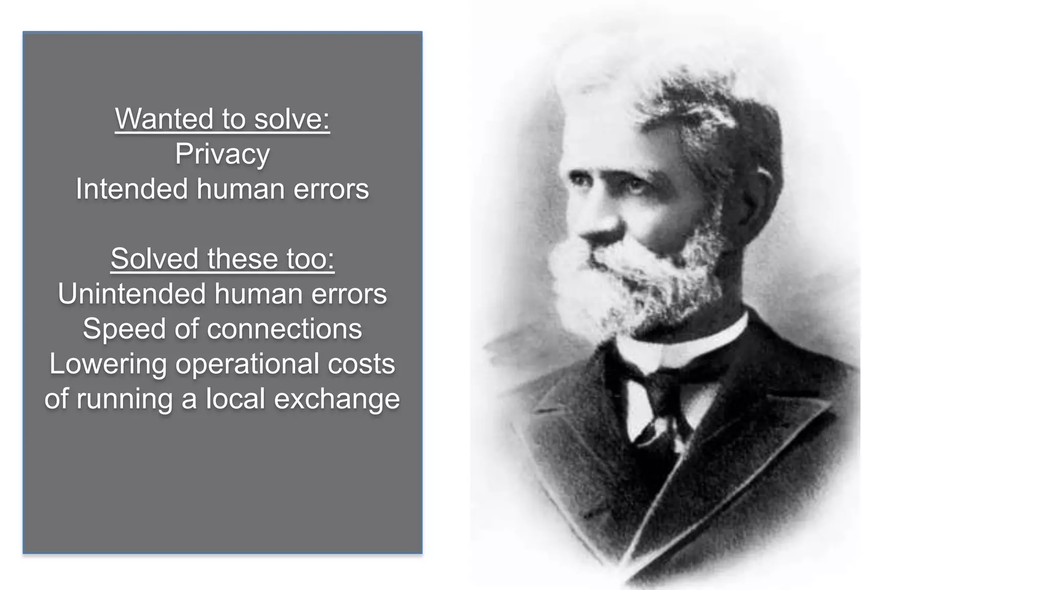 Wanted to solve:
         Privacy
  Intended human errors

      Solved these too:
 Unintended human errors
    Speed of connections
Lowering operational costs
of running a local exchange
 