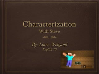 CharacterizationCharacterization
With SteveWith Steve
By: Loren WeigandBy: Loren Weigand
English 10English 10
 