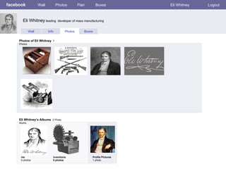facebook Wall Photos Flair Boxes Eli Whitney Logout Wall Info Photos Boxes Photos of Eli Whitney   7 Photos Eli Whitney’s Albums   2 Photo Alums  me 5 photos inventions 5 photos Profile Pictures  1 photo Eli Whitney  leading  developer of mass manufacturing 