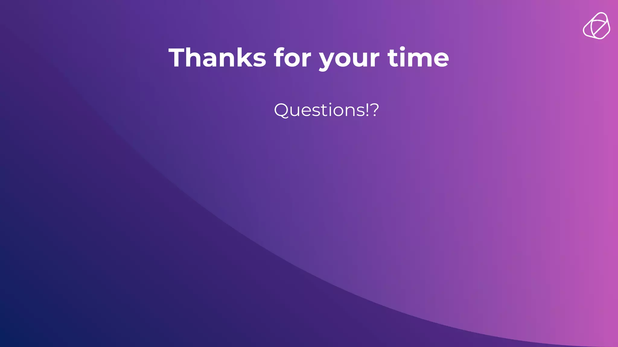 Thanks for your time
Questions!?
 