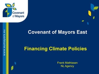 Covenant of Mayors East


Financing Climate Policies

             Frank Mathissen
                NL Agency
 