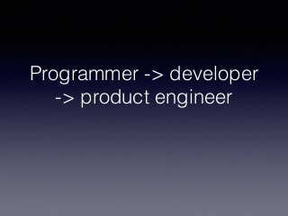 Programmer -> developer
-> product engineer
 