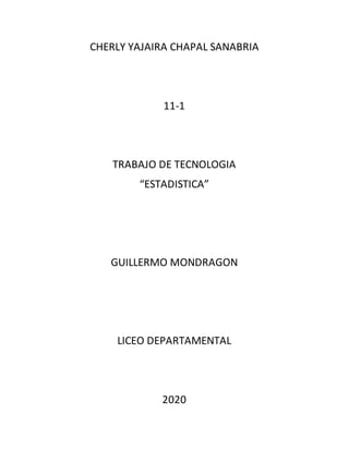 CHERLY YAJAIRA CHAPAL SANABRIA
11-1
TRABAJO DE TECNOLOGIA
“ESTADISTICA”
GUILLERMO MONDRAGON
LICEO DEPARTAMENTAL
2020
 