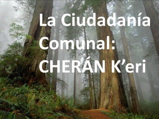 La Ciudadanía
Comunal:
CHERÁN K’eri
 
