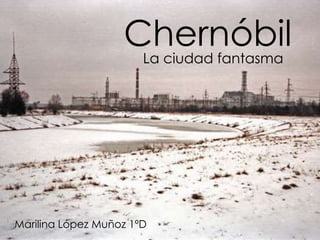 ChernóbilLa ciudad fantasma
Marilina López Muñoz 1ºD
 