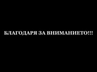 БЛАГОДАРЯ ЗА ВНИМАНИЕТО!!! 