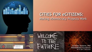 CITIES FOR eCITIZENS:
Making eDemocracy Projects Work
Jordanka Tomkova, PhD
INNOVABRIDGE Foundation
18.12.2017, Chernivtsi
 