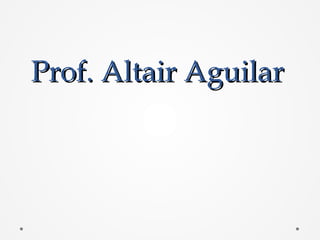 Prof. Altair AguilarProf. Altair Aguilar
 
